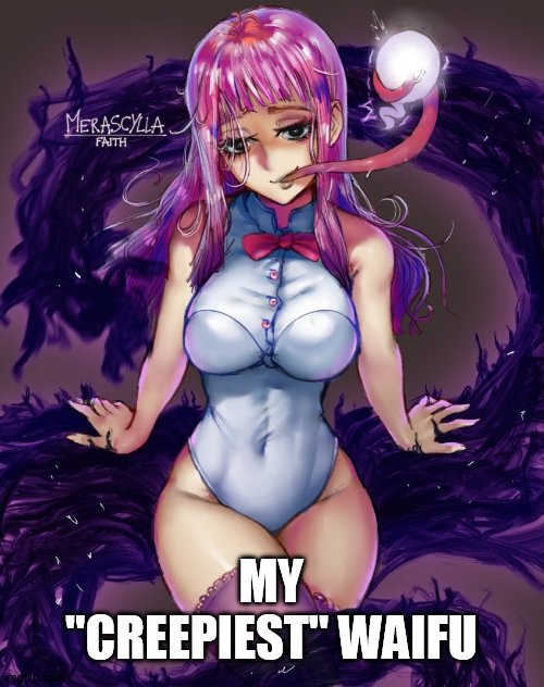 i forgot this stream exist | MY "CREEPIEST" WAIFU | image tagged in seven deadly sins,ten commandments | made w/ Imgflip meme maker