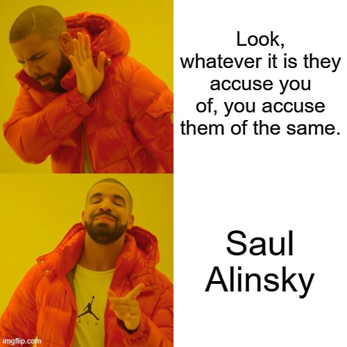 Here's how the Dems Operate | Look, whatever it is they accuse you of, you accuse them of the same. Saul Alinsky | image tagged in memes,drake hotline bling,vince vance,saul alinsky,rules,radicals | made w/ Imgflip meme maker