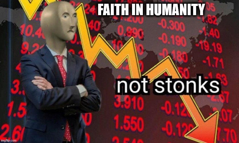 Faith in humanity goes down like stonks | FAITH IN HUMANITY | image tagged in not stonks | made w/ Imgflip meme maker