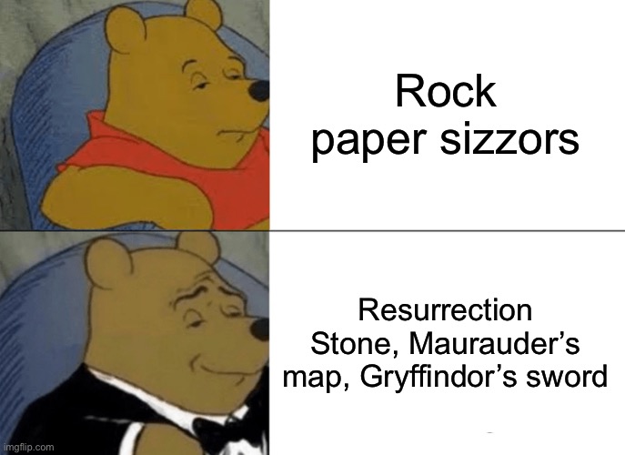 Me and my friend never play rock paper sizzors... we play a better more fancy version: | Rock paper sizzors; Resurrection Stone, Maurauder’s map, Gryffindor’s sword | image tagged in memes,tuxedo winnie the pooh | made w/ Imgflip meme maker