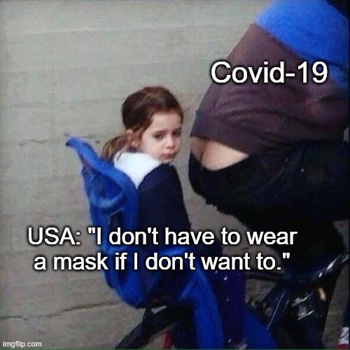 I don't have to | Covid-19; USA: "I don't have to wear a mask if I don't want to." | image tagged in covid-19,masks | made w/ Imgflip meme maker