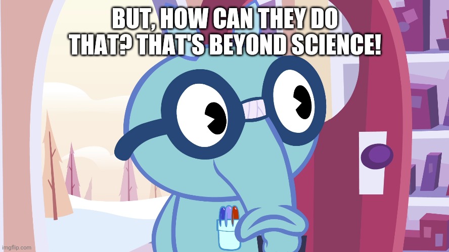 BUT, HOW CAN THEY DO THAT? THAT'S BEYOND SCIENCE! | made w/ Imgflip meme maker