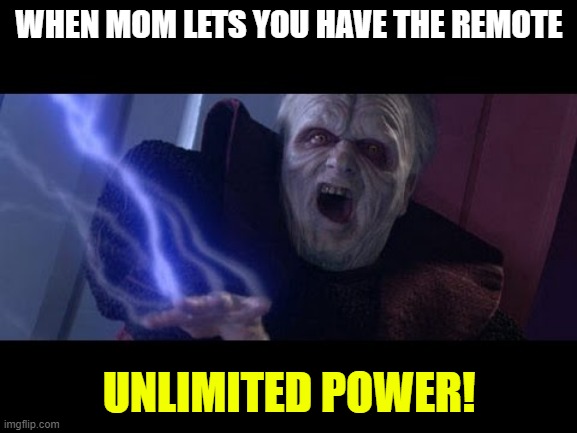 Unlimited Power | WHEN MOM LETS YOU HAVE THE REMOTE; UNLIMITED POWER! | image tagged in unlimited power | made w/ Imgflip meme maker
