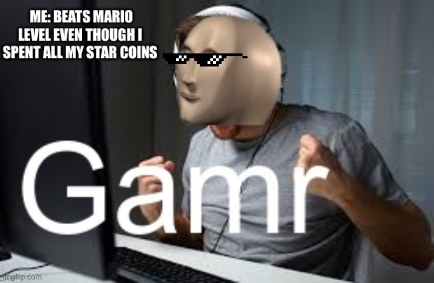 You know a gamr when you see one | ME: BEATS MARIO LEVEL EVEN THOUGH I SPENT ALL MY STAR COINS | image tagged in gamr meme man,minecraft | made w/ Imgflip meme maker
