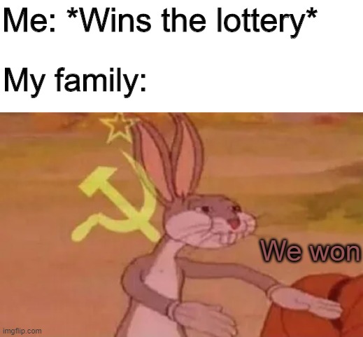 We won | Me: *Wins the lottery*; My family:; We won | image tagged in bugs bunny communist,memes,funny,lottery,bugs bunny | made w/ Imgflip meme maker