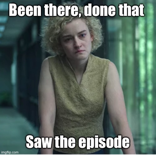 Ruth Langmore | Been there, done that Saw the episode | image tagged in ruth langmore | made w/ Imgflip meme maker