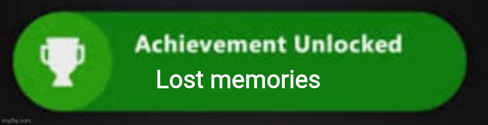 Xbox One achievement  | Lost memories | image tagged in xbox one achievement | made w/ Imgflip meme maker