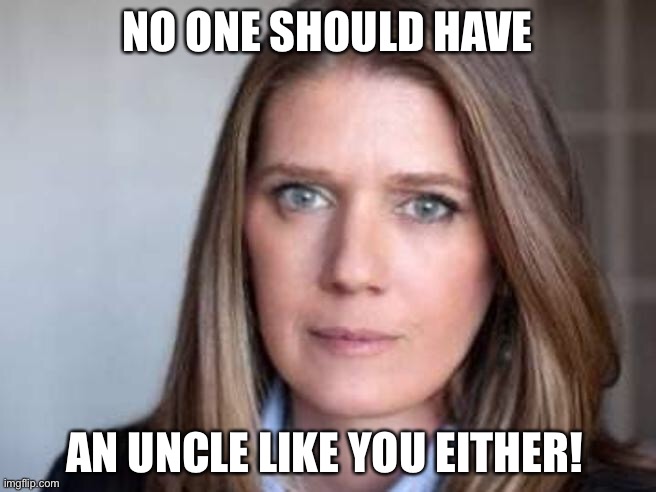 NO ONE SHOULD HAVE AN UNCLE LIKE YOU EITHER! | made w/ Imgflip meme maker