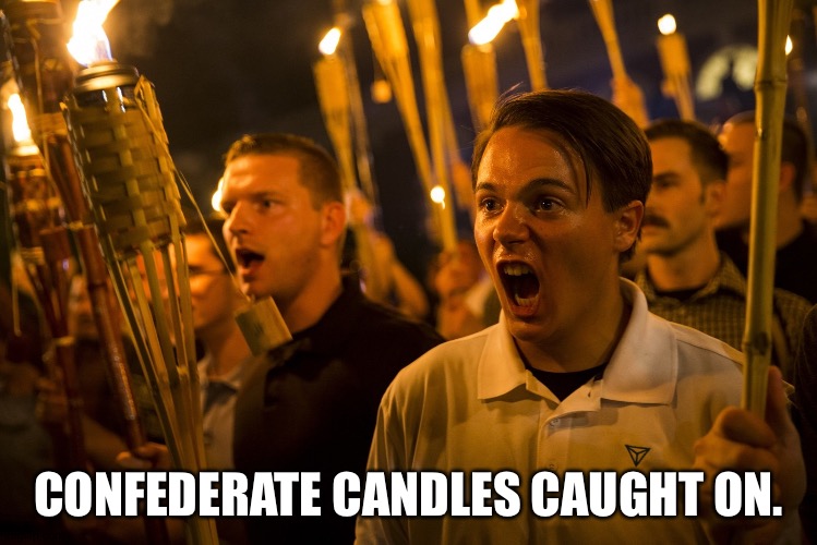Tiki Torch Nazi | CONFEDERATE CANDLES CAUGHT ON. | image tagged in tiki torch nazi | made w/ Imgflip meme maker