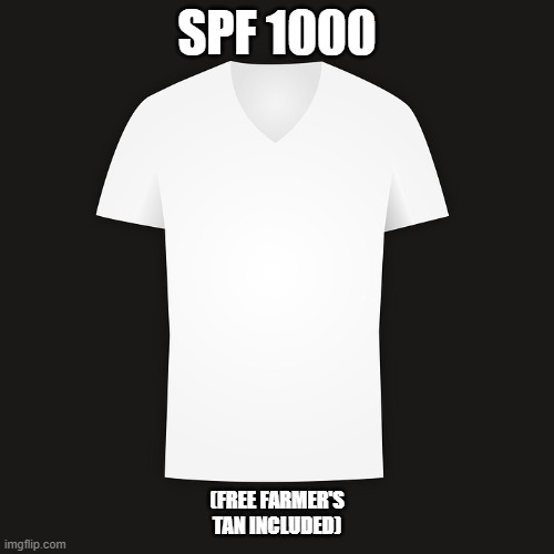 SPF 1000 | SPF 1000; (FREE FARMER'S TAN INCLUDED) | image tagged in summer,sun burn,spf | made w/ Imgflip meme maker