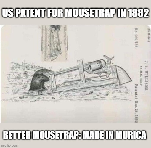 Buy USA! | US PATENT FOR MOUSETRAP IN 1882; BETTER MOUSETRAP: MADE IN MURICA | image tagged in funny,funny memes | made w/ Imgflip meme maker
