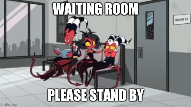 Waiting room | WAITING ROOM; PLEASE STAND BY | image tagged in waiting room | made w/ Imgflip meme maker