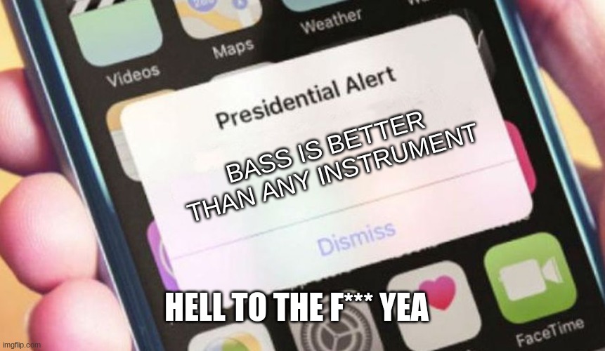 beedo | BASS IS BETTER THAN ANY INSTRUMENT; HELL TO THE F*** YEA | image tagged in memes,presidential alert | made w/ Imgflip meme maker