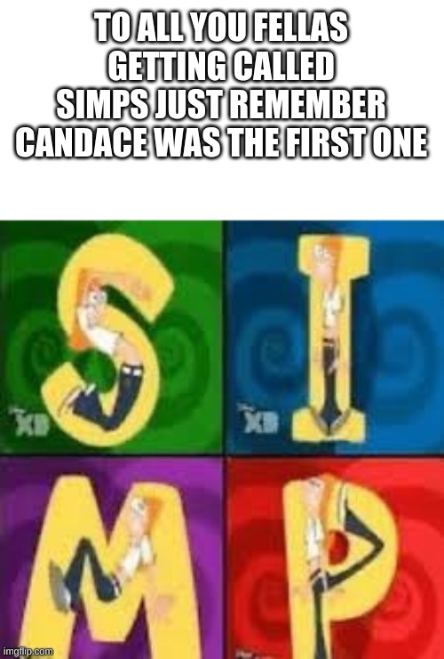 First simp | TO ALL YOU FELLAS GETTING CALLED SIMPS JUST REMEMBER CANDACE WAS THE FIRST ONE | image tagged in simp | made w/ Imgflip meme maker