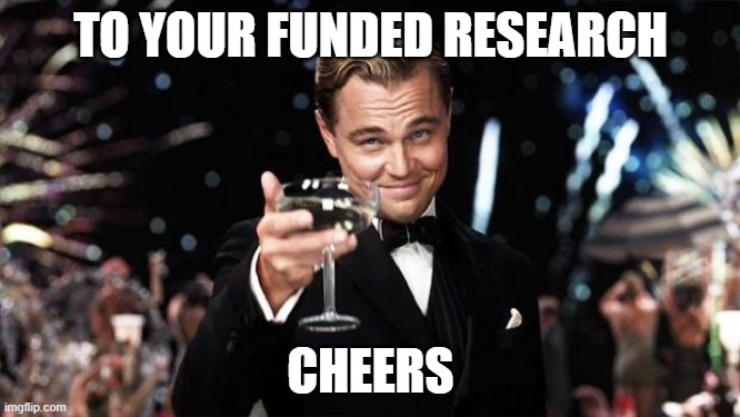to your funded research | TO YOUR FUNDED RESEARCH; CHEERS | image tagged in gatsby toast | made w/ Imgflip meme maker