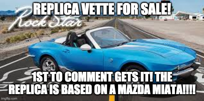 MITSUOKA ROCKSTAR BOI | REPLICA VETTE FOR SALE! 1ST TO COMMENT GETS IT! THE REPLICA IS BASED ON A MAZDA MIATA!!!! | image tagged in mitsuoka rockstar boi | made w/ Imgflip meme maker