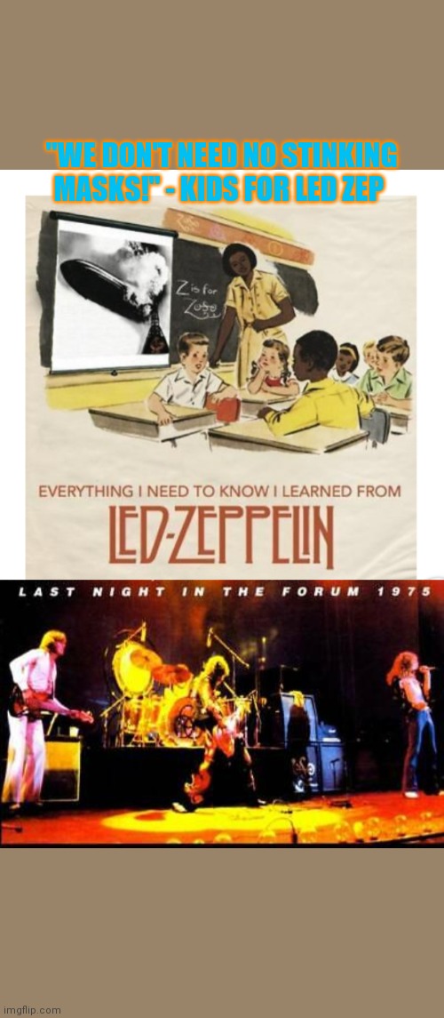 When the levee breaks Mama you got to move | "WE DON'T NEED NO STINKING MASKS!" - KIDS FOR LED ZEP | image tagged in led zeppelin,nailed it | made w/ Imgflip meme maker