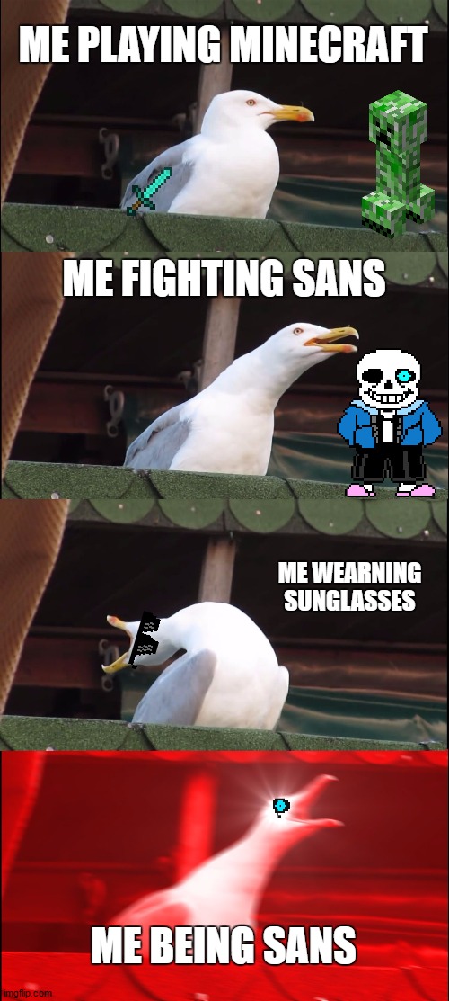 Inhaling games | ME PLAYING MINECRAFT; ME FIGHTING SANS; ME WEARNING SUNGLASSES; ME BEING SANS | image tagged in memes,inhaling seagull | made w/ Imgflip meme maker