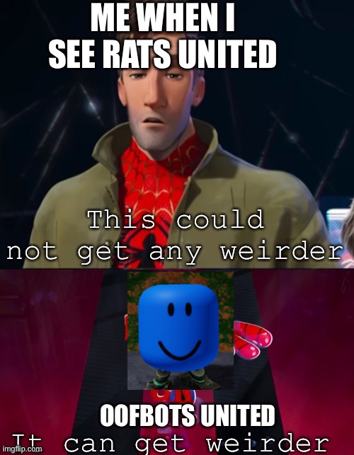 This can’t get any weirder | ME WHEN I SEE RATS UNITED; OOFBOTS UNITED | image tagged in this cant get any weirder,roblox | made w/ Imgflip meme maker