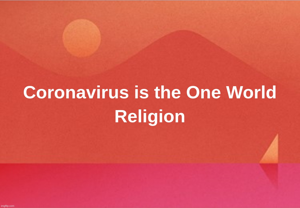 Coronavirus is the One World Religion | image tagged in coronavirus,one,world,religion,2020,first | made w/ Imgflip meme maker