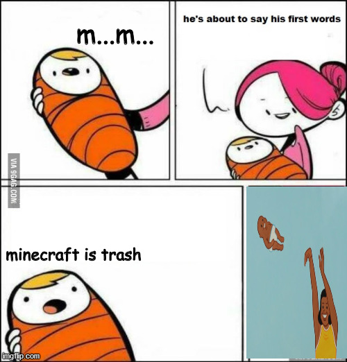MONSTER | m...m... minecraft is trash | image tagged in he is about to say his first words | made w/ Imgflip meme maker