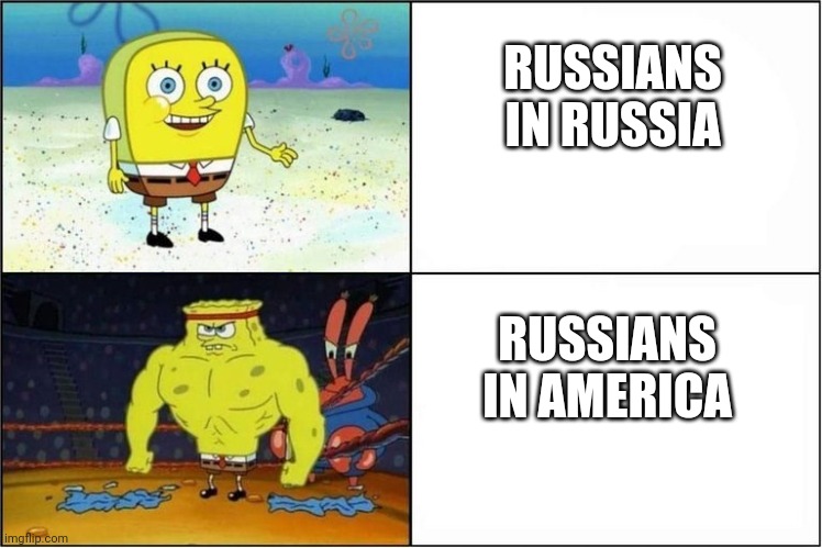 Russians in general | RUSSIANS IN RUSSIA; RUSSIANS IN AMERICA | image tagged in weak vs strong spongebob,funny | made w/ Imgflip meme maker