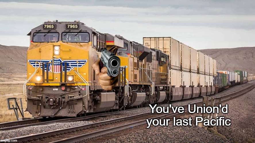 You've Union'd your last Pacific | You've Union'd your last Pacific | made w/ Imgflip meme maker