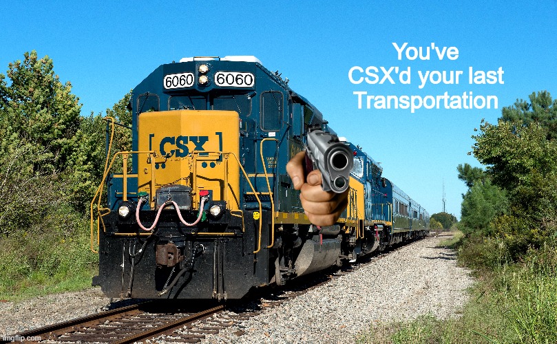 You've CSX'd your last Transportation | You've CSX'd your last Transportation | made w/ Imgflip meme maker