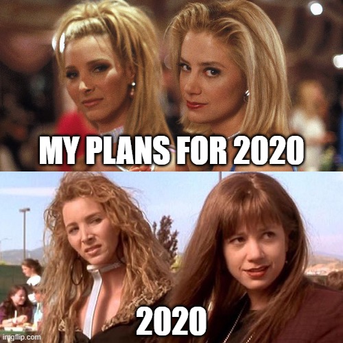 My Plans for 2020 | MY PLANS FOR 2020; 2020 | image tagged in 2020 | made w/ Imgflip meme maker