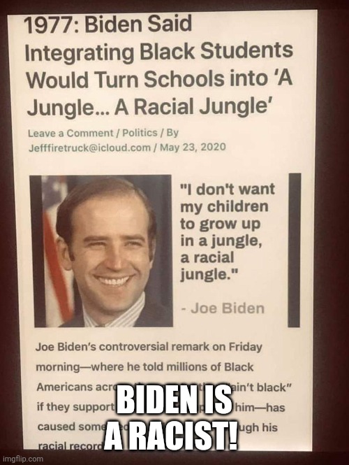 Joe Biden is a racist! | BIDEN IS A RACIST! | image tagged in joe biden,racist,hypocrite left | made w/ Imgflip meme maker