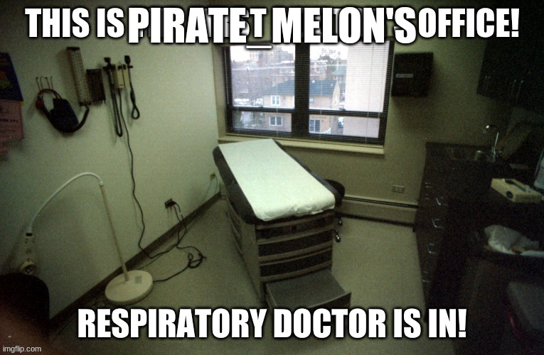 I deal with the respiratory system, anything else is out of my expertise | PIRATE_MELON'S; RESPIRATORY DOCTOR IS IN! | image tagged in doctor,pirate melon,ye,respiratory doc | made w/ Imgflip meme maker