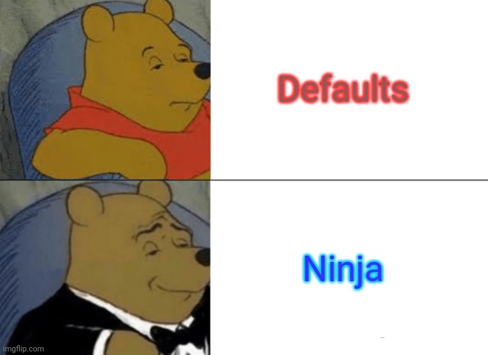 Tuxedo Winnie The Pooh Meme | Defaults; Ninja | image tagged in memes,tuxedo winnie the pooh | made w/ Imgflip meme maker
