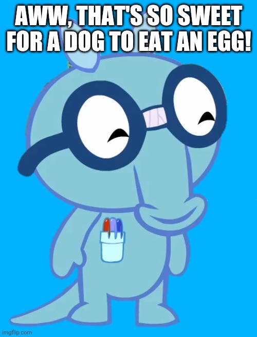 AWW, THAT'S SO SWEET FOR A DOG TO EAT AN EGG! | made w/ Imgflip meme maker