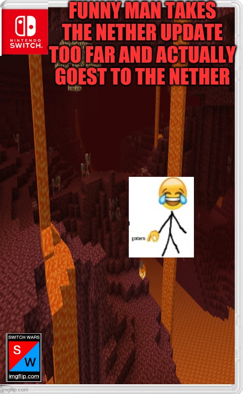 Someone save him, he's going to get himself killed | FUNNY MAN TAKES THE NETHER UPDATE TOO FAR AND ACTUALLY GOEST TO THE NETHER | image tagged in switch wars template,minecraft,nether | made w/ Imgflip meme maker