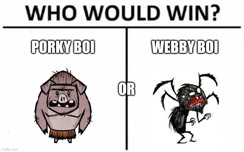 Who Would Win? Meme | PORKY BOI; WEBBY BOI; OR | image tagged in don't starve,dontstarve | made w/ Imgflip meme maker