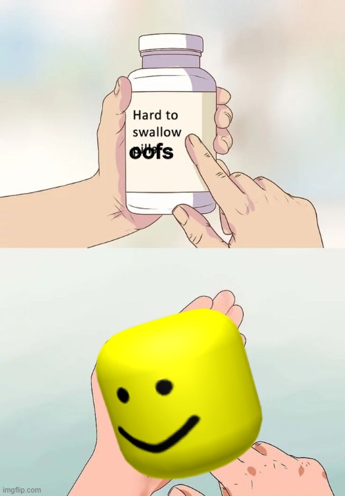 hard to swallow oofs | oofs | image tagged in roblox,hard to swallow oofs,meme | made w/ Imgflip meme maker