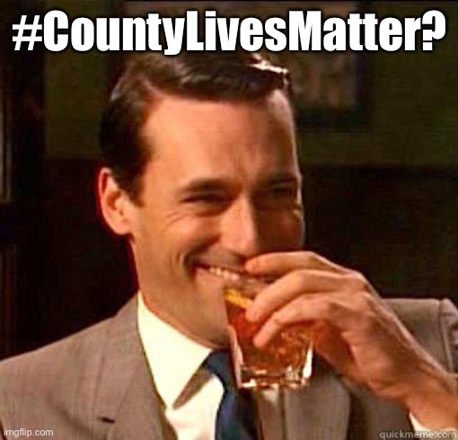 When they show you another county-by-county map of the 2016 election. | #CountyLivesMatter? | image tagged in laughing don draper,election 2016,2016,2016 election,electoral college,2016 elections | made w/ Imgflip meme maker
