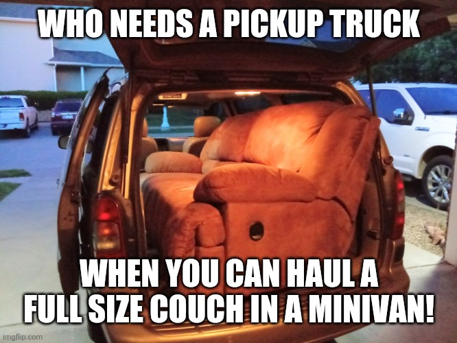 Minivan truck | WHO NEEDS A PICKUP TRUCK; WHEN YOU CAN HAUL A FULL SIZE COUCH IN A MINIVAN! | image tagged in minivan truck | made w/ Imgflip meme maker