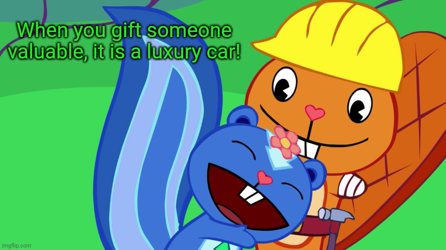Handy X Petunia (HTF) |  When you gift someone valuable, it is a luxury car! | image tagged in handy x petunia htf,memes,happy tree friends,romance,gifts,i love you | made w/ Imgflip meme maker