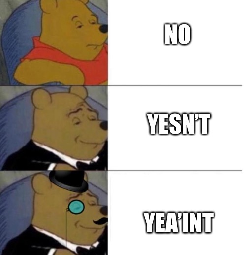 This is not a repost, it’s a remix | NO; YESN’T; YEA’INT | image tagged in tuxedo winnie the pooh 3 panel | made w/ Imgflip meme maker
