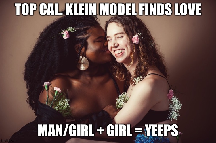 Man/girl + girl = Yeeps | TOP CAL. KLEIN MODEL FINDS LOVE; MAN/GIRL + GIRL = YEEPS | image tagged in jari jones | made w/ Imgflip meme maker