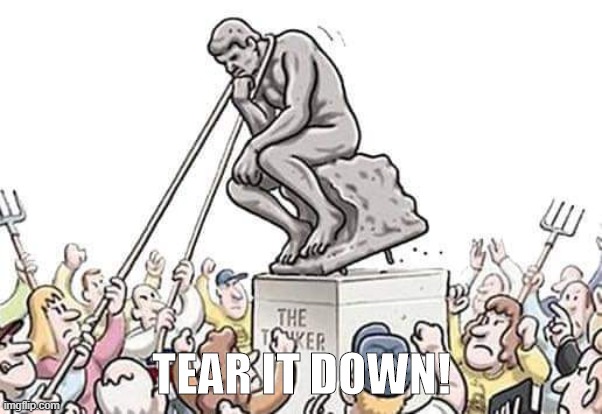 TEAR IT DOWN! | image tagged in thinking,statues | made w/ Imgflip meme maker