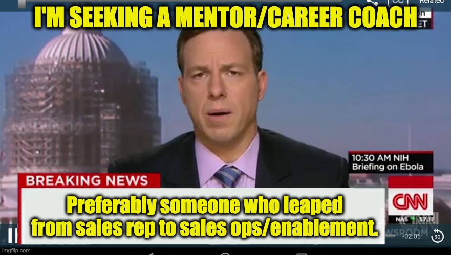 cnn breaking news template | I'M SEEKING A MENTOR/CAREER COACH; Preferably someone who leaped from sales rep to sales ops/enablement. | image tagged in cnn breaking news template | made w/ Imgflip meme maker