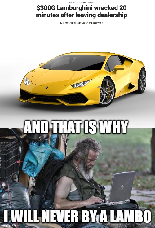 Broke down, then rear ended. true story | AND THAT IS WHY; I WILL NEVER BY A LAMBO | image tagged in lamborghini,foreign,cars,memes,fun | made w/ Imgflip meme maker
