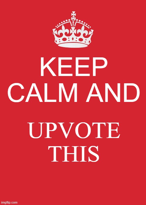 Keep Calm And Carry On Red Meme | KEEP CALM AND; UPVOTE THIS | image tagged in memes,keep calm and carry on red | made w/ Imgflip meme maker