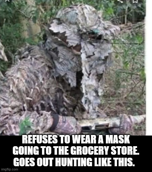 Refuses to Wear A Mask | REFUSES TO WEAR A MASK GOING TO THE GROCERY STORE. GOES OUT HUNTING LIKE THIS. | image tagged in coronavirus | made w/ Imgflip meme maker