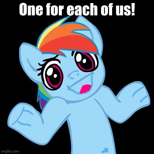 Pony Shrugs Meme | One for each of us! | image tagged in memes,pony shrugs | made w/ Imgflip meme maker