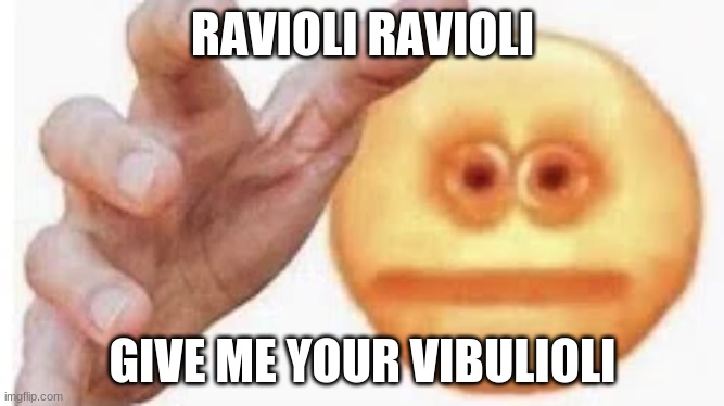 Vibe Check | RAVIOLI RAVIOLI; GIVE ME YOUR VIBULIOLI | image tagged in vibe check | made w/ Imgflip meme maker