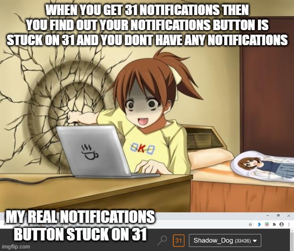 WHEN YOU GET 31 NOTIFICATIONS THEN YOU FIND OUT YOUR NOTIFICATIONS BUTTON IS STUCK ON 31 AND YOU DONT HAVE ANY NOTIFICATIONS; MY REAL NOTIFICATIONS BUTTON STUCK ON 31 | image tagged in when an anime leaves you on a cliffhanger | made w/ Imgflip meme maker