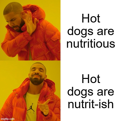 Drake Hotline Bling Meme | Hot dogs are nutritious; Hot dogs are nutrit-ish | image tagged in memes,drake hotline bling | made w/ Imgflip meme maker